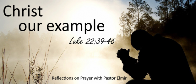 Christ our example, relections on prayer with Pastor Elmir